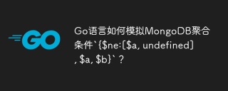 Go语言如何模拟MongoDB聚合条件`{$ne:[$a, undefined], $a, $b}`？