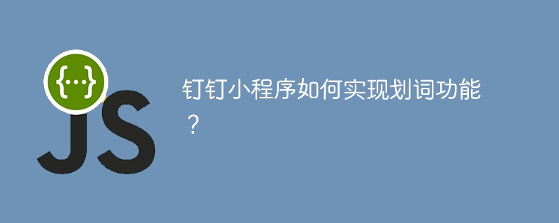 钉钉小程序如何实现划词功能?