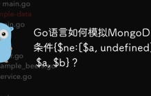 Go语言如何模拟MongoDB聚合条件{$ne:[$a, undefined], $a, $b}？