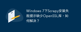 Windows 7下Scrapy安装失败提示缺少OpenSSL库，如何解决？