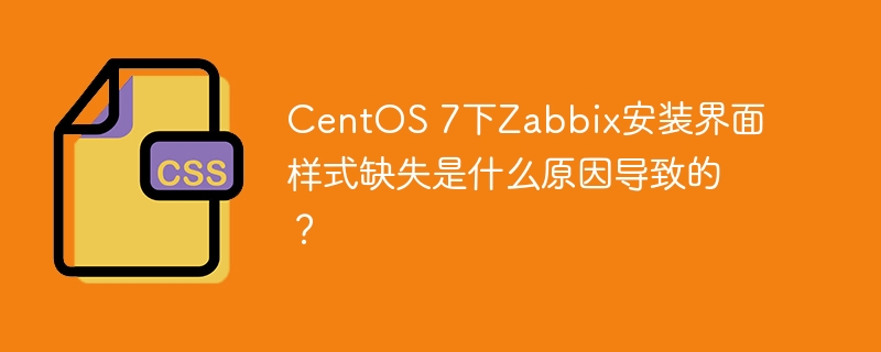 centos 7下zabbix安装界面样式缺失是什么原因导致的?