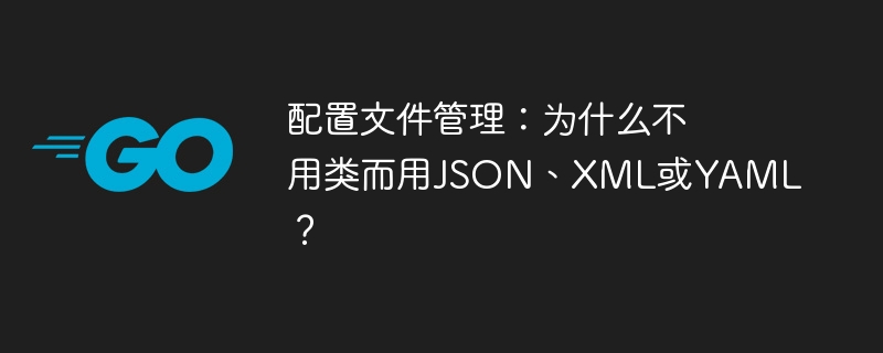 配置文件管理：为什么不用类而用json、xml或yaml？