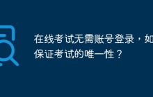 在线考试无需账号登录，如何保证考试的唯一性？