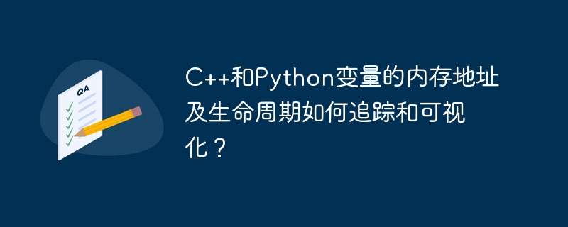 C++和Python变量的内存地址及生命周期如何追踪和可视化？