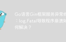 Go语言Gin框架服务异常终止：log.Fatal导致程序崩溃如何解决？