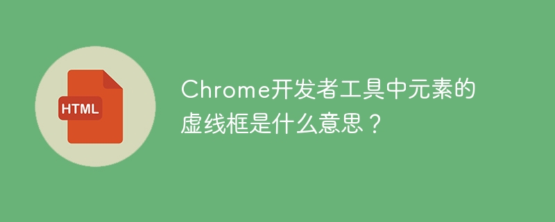 Chrome开发者工具中元素的虚线框是什么意思？