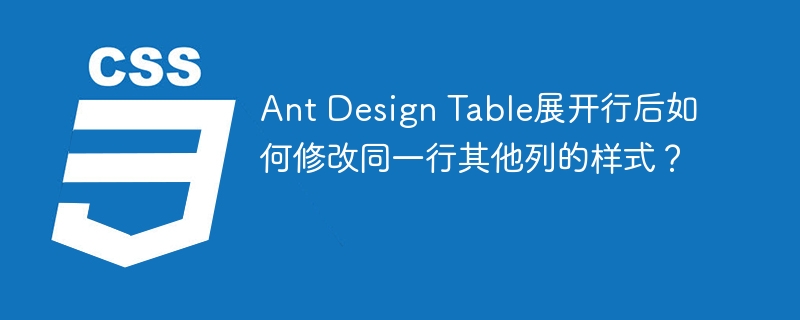 Ant Design Table展开行后如何修改同一行其他列的样式？