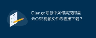 Django项目中如何实现阿里云OSS视频文件的直接下载？