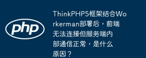 ThinkPHP5框架结合Workerman部署后，前端无法连接但服务端内部通信正常，是什么原因？