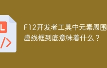 F12开发者工具中元素周围的虚线框到底意味着什么？