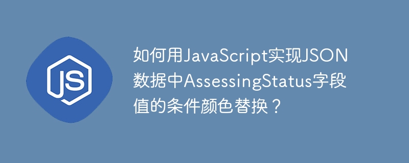 如何用JavaScript实现JSON数据中AssessingStatus字段值的条件颜色替换?