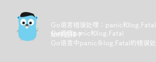 Go语言错误处理：panic和log.Fatal的区别在哪里？
Go语言panic和log.Fatal如何选择？
Go语言中panic与log.Fatal的错误处理机制有何不同？