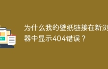 为什么我的壁纸链接在新浏览器中显示404错误？