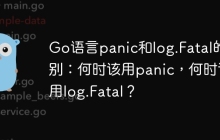 Go语言panic和log.Fatal的区别：何时该用panic，何时该用log.Fatal？