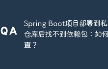 Spring Boot项目部署到私有仓库后找不到依赖包：如何排查？