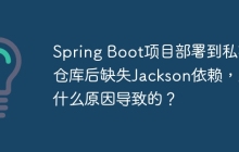 Spring Boot项目部署到私有仓库后缺失Jackson依赖，是什么原因导致的？