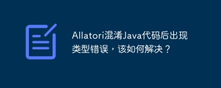 Allatori混淆Java代码后出现类型错误，该如何解决？