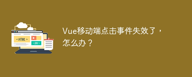 Vue移动端点击事件失效了，怎么办？
