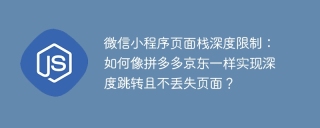 微信小程序页面栈深度限制：如何像拼多多京东一样实现深度跳转且不丢失页面？