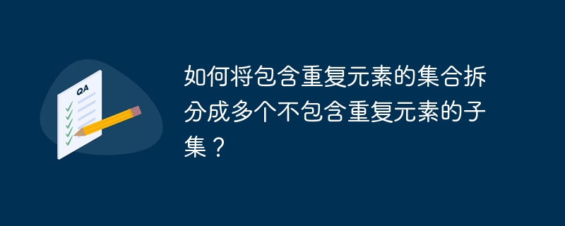 如何将包含重复元素的集合拆分成多个不包含重复元素的子集？
