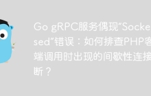 Go gRPC服务偶现“Socket closed”错误：如何排查PHP客户端调用时出现的间歇性连接中断？