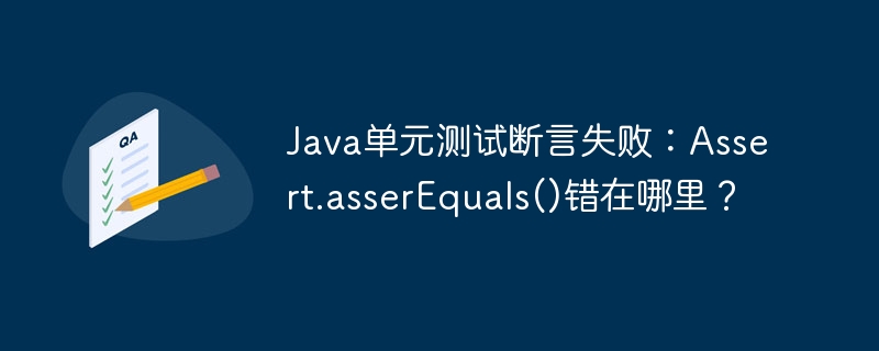 Java单元测试断言失败：Assert.asserEquals()错在哪里？-小浪学习网