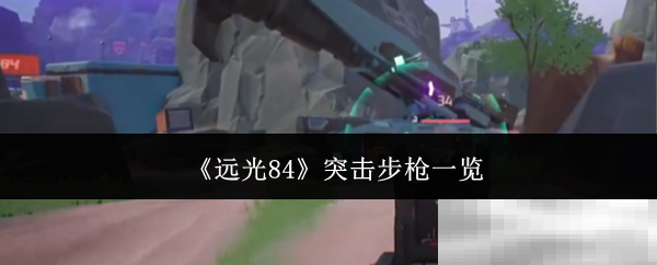 《远光84》突击步枪一览