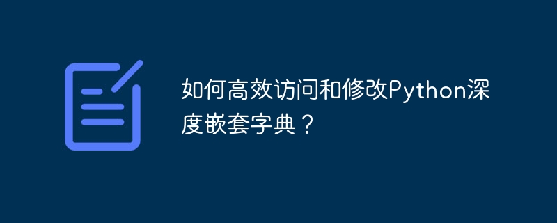 如何高效访问和修改Python深度嵌套字典？