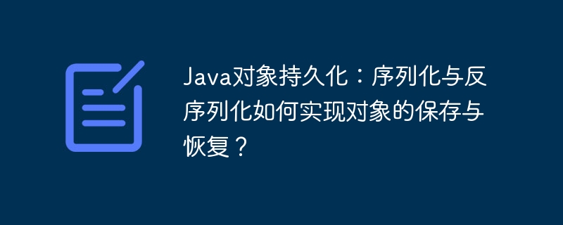 Java对象持久化：序列化与反序列化如何实现对象的保存与恢复？