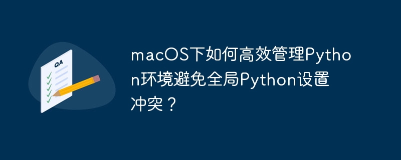 macos下如何高效管理python环境避免全局python设置冲突？