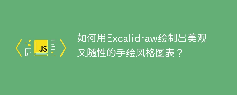 如何用Excalidraw绘制出美观又随性的手绘风格图表？