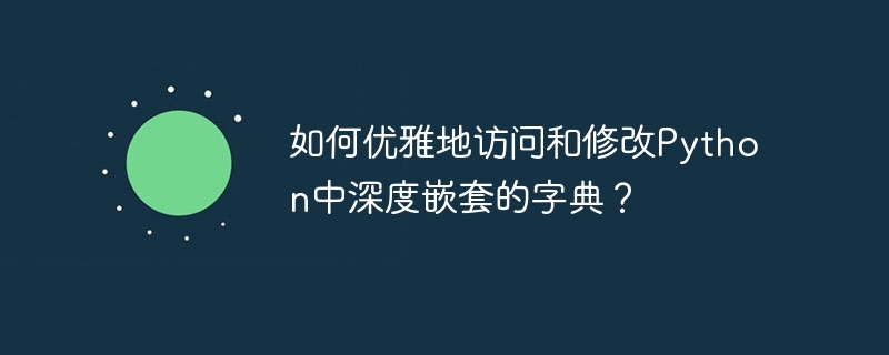 如何优雅地访问和修改python中深度嵌套的字典？