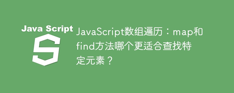 javascript数组遍历:map和find方法哪个更适合查找特定元素?