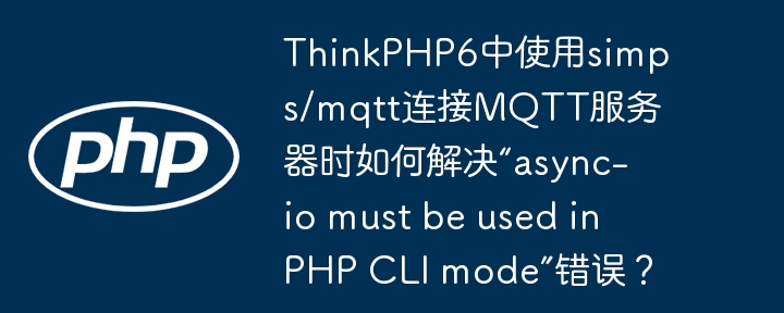 ThinkPHP6中使用simps/mqtt连接MQTT服务器时如何解决“async-io must be used in PHP CLI mode”错误?