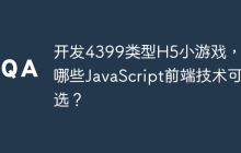 开发4399类型H5小游戏，有哪些JavaScript前端技术可选？