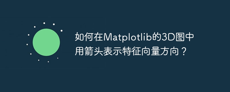 如何在matplotlib的3d图中用箭头表示特征向量方向？