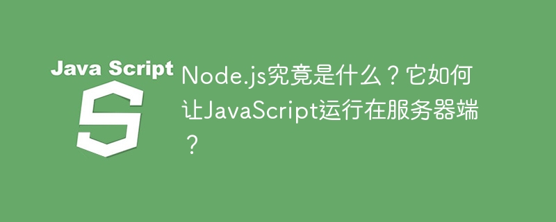Node.js究竟是什么？它如何让JavaScript运行在服务器端？