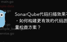 SonarQube代码扫描效果不佳，如何构建更有效的代码质量检查方案？