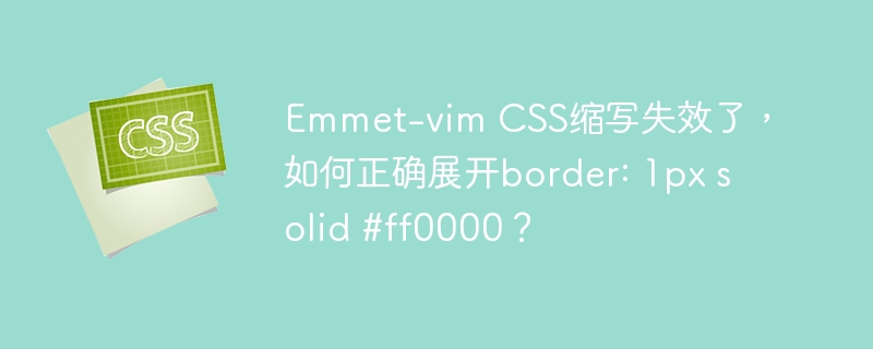 emmet-vim css缩写失效了，如何正确展开border: 1px solid #ff0000？
