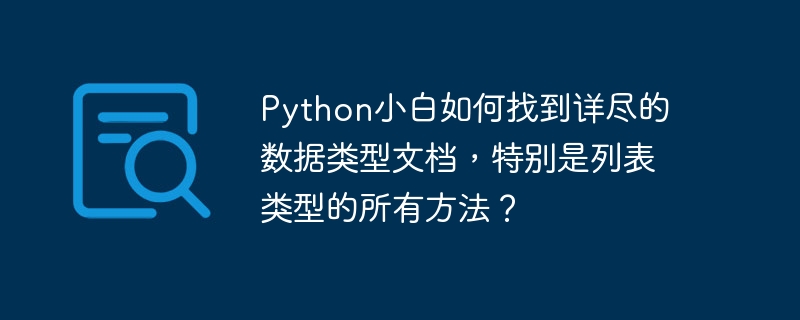 python小白如何找到详尽的数据类型文档，特别是列表类型的所有方法？