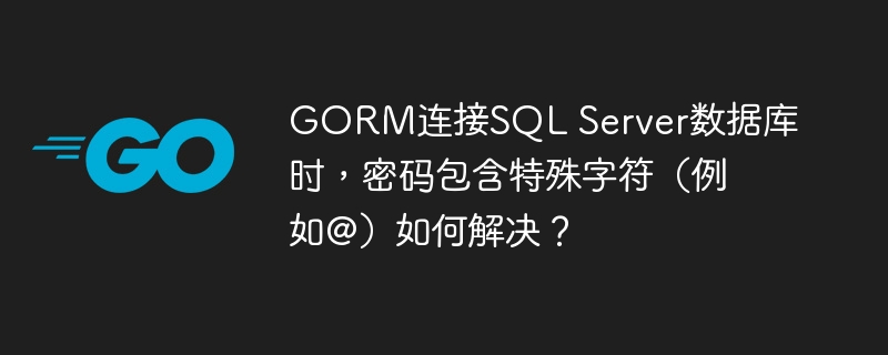 gorm连接sql server数据库时，密码包含特殊字符（例如@）如何解决？