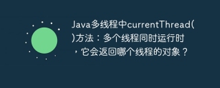 Java多线程中currentThread()方法：多个线程同时运行时，它会返回哪个线程的对象？