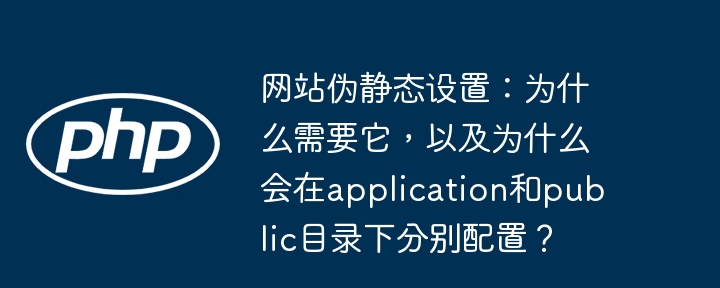网站伪静态设置:为什么需要它,以及为什么会在application和public目录下分别配置?