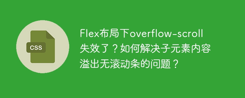 Flex布局下overflow-scroll失效了？如何解决子元素内容溢出无滚动条的问题？