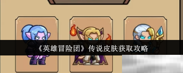 《英雄冒险团》传说皮肤获取攻略