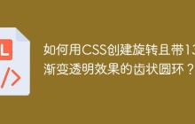 如何用CSS创建旋转且带135度渐变透明效果的齿状圆环？