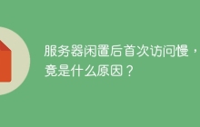服务器闲置后首次访问慢，究竟是什么原因？