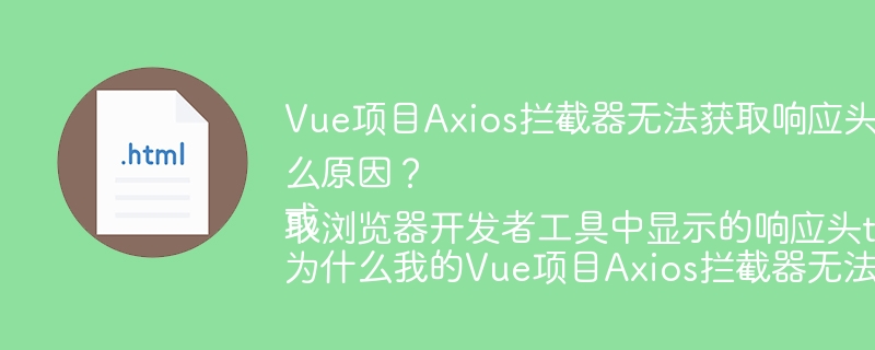 Vue项目Axios拦截器无法获取响应头token信息是什么原因？
或
为什么我的Vue项目Axios拦截器无法获取浏览器开发者工具中显示的响应头token？