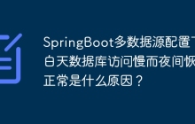 SpringBoot多数据源配置下，白天数据库访问慢而夜间恢复正常是什么原因？