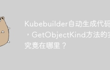Kubebuilder自动生成代码中，GetObjectKind方法的实现究竟在哪里？